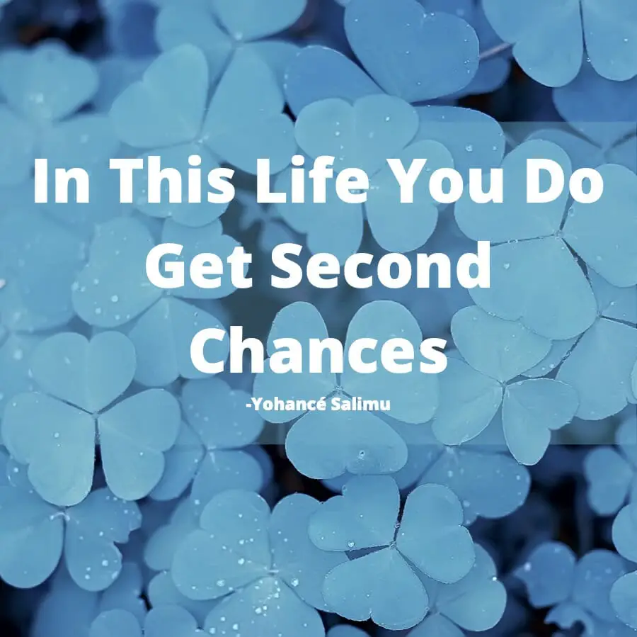 quote about life and how in life you get a second chance. 